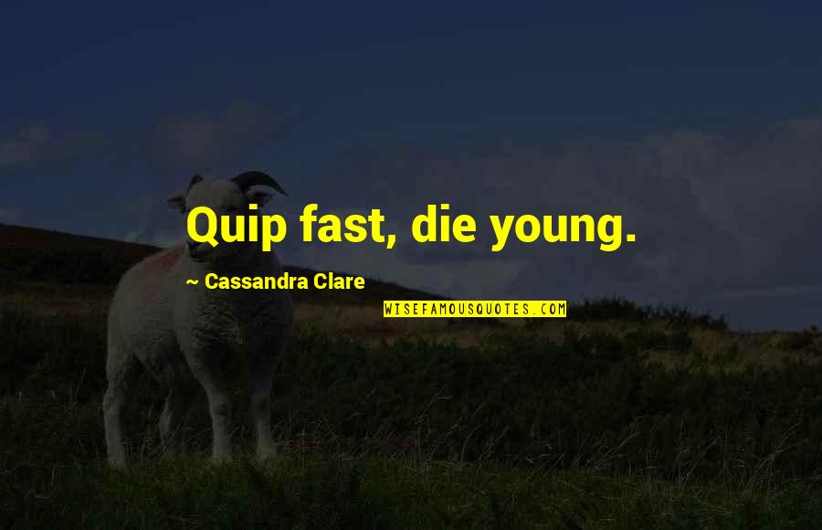 Die Fast Quotes By Cassandra Clare: Quip fast, die young.