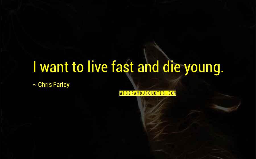 Die Fast Quotes By Chris Farley: I want to live fast and die young.