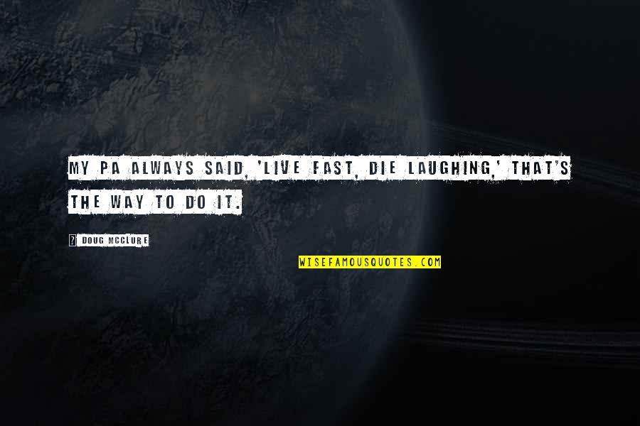 Die Fast Quotes By Doug McClure: My Pa always said, 'Live fast, die laughing,'