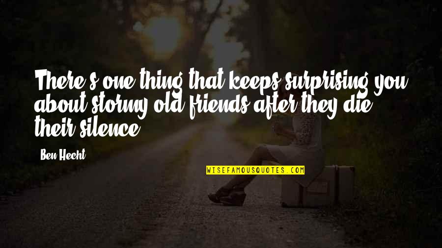 Die For Friends Quotes By Ben Hecht: There's one thing that keeps surprising you about