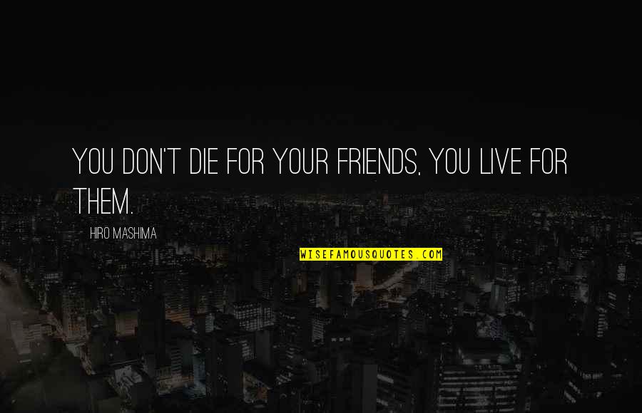 Die For Friends Quotes By Hiro Mashima: You Don't Die for your Friends, You live