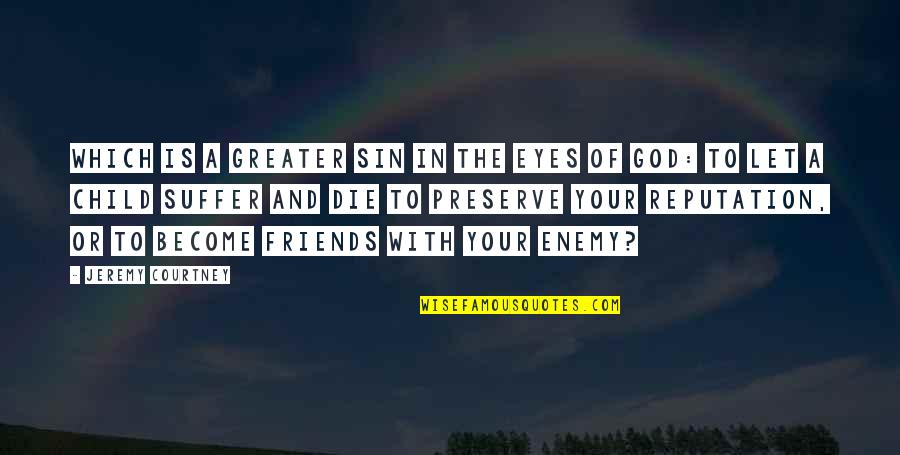 Die For Friends Quotes By Jeremy Courtney: Which is a greater sin in the eyes