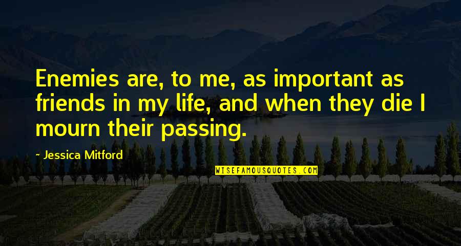 Die For Friends Quotes By Jessica Mitford: Enemies are, to me, as important as friends