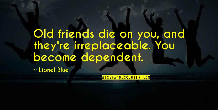 Die For Friends Quotes By Lionel Blue: Old friends die on you, and they're irreplaceable.