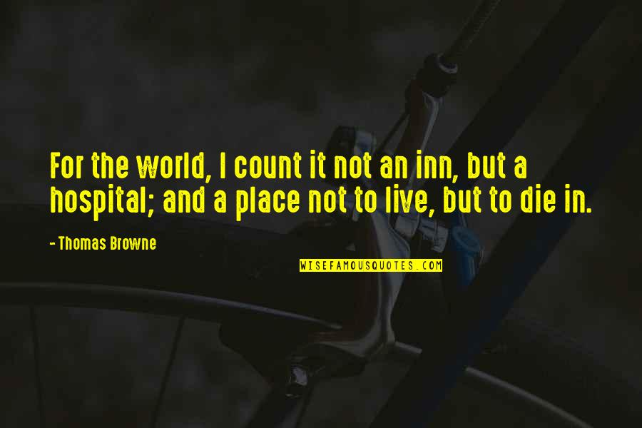 Die For It Quotes By Thomas Browne: For the world, I count it not an Die For It Quotes By Thomas Browne: For the world, I count it not an