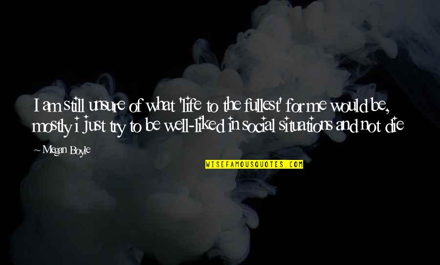 Die For Me Quotes By Megan Boyle: I am still unsure of what 'life to Die For Me Quotes By Megan Boyle: I am still unsure of what 'life to