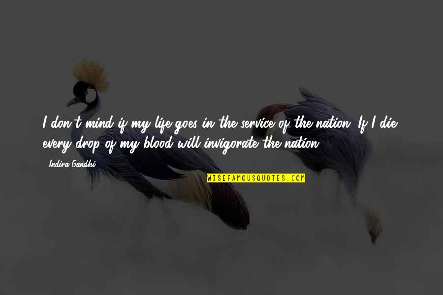 Die For Nation Quotes By Indira Gandhi: I don't mind if my life goes in Die For Nation Quotes By Indira Gandhi: I don't mind if my life goes in