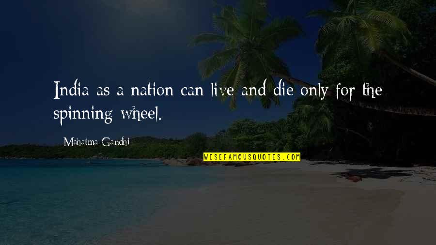 Die For Nation Quotes By Mahatma Gandhi: India as a nation can live and die Die For Nation Quotes By Mahatma Gandhi: India as a nation can live and die