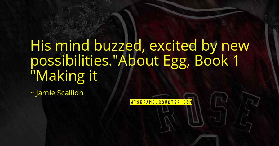 Die For What You Believe In Quotes By Jamie Scallion: His mind buzzed, excited by new possibilities."About Egg,