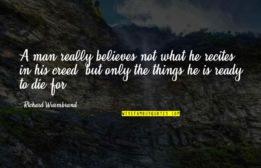 Die For What You Believe In Quotes By Richard Wurmbrand: A man really believes not what he recites Die For What You Believe In Quotes By Richard Wurmbrand: A man really believes not what he recites
