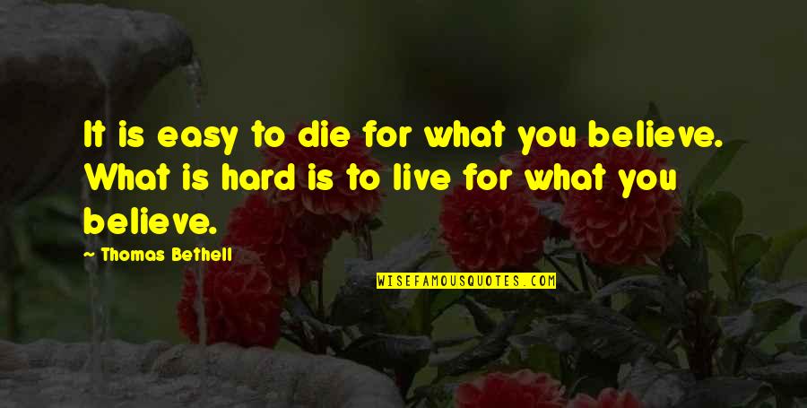 Die For What You Believe In Quotes By Thomas Bethell: It is easy to die for what you Die For What You Believe In Quotes By Thomas Bethell: It is easy to die for what you