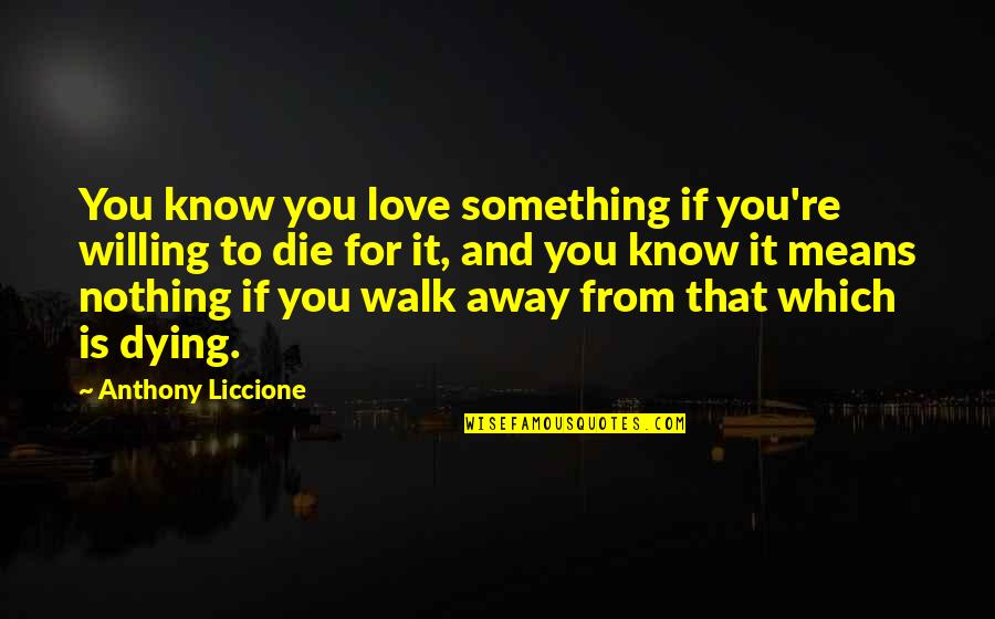 Die For You Love Quotes By Anthony Liccione: You know you love something if you're willing