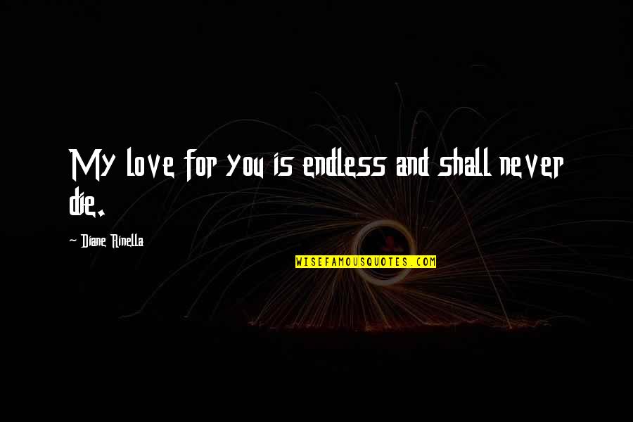 Die For You Love Quotes By Diane Rinella: My love for you is endless and shall