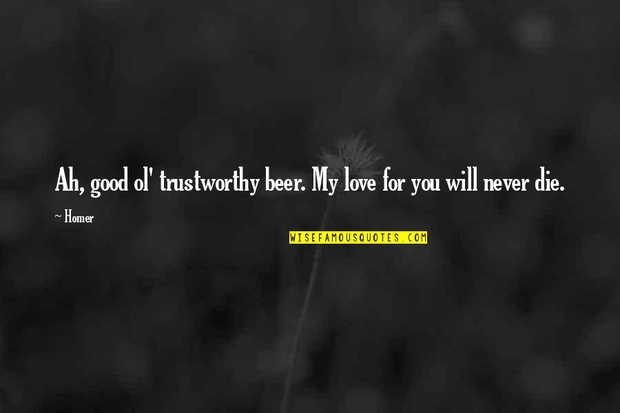 Die For You Love Quotes By Homer: Ah, good ol' trustworthy beer. My love for
