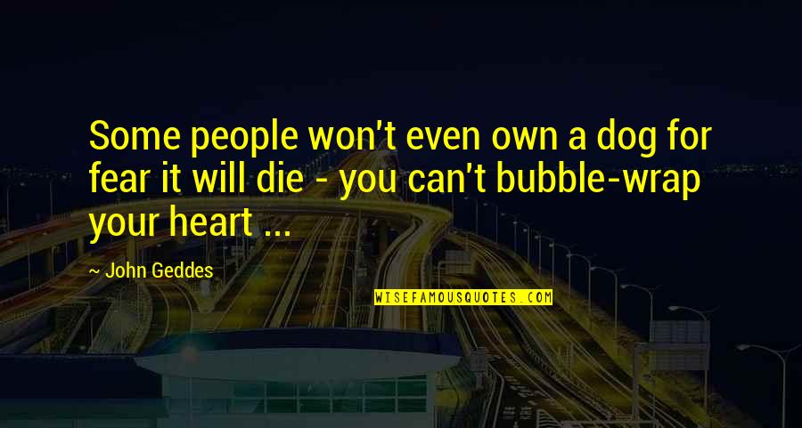 Die For You Love Quotes By John Geddes: Some people won't even own a dog for