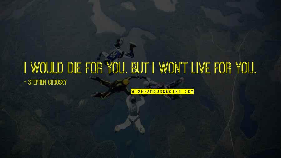 Die For You Love Quotes By Stephen Chbosky: I would die for you. But I won't