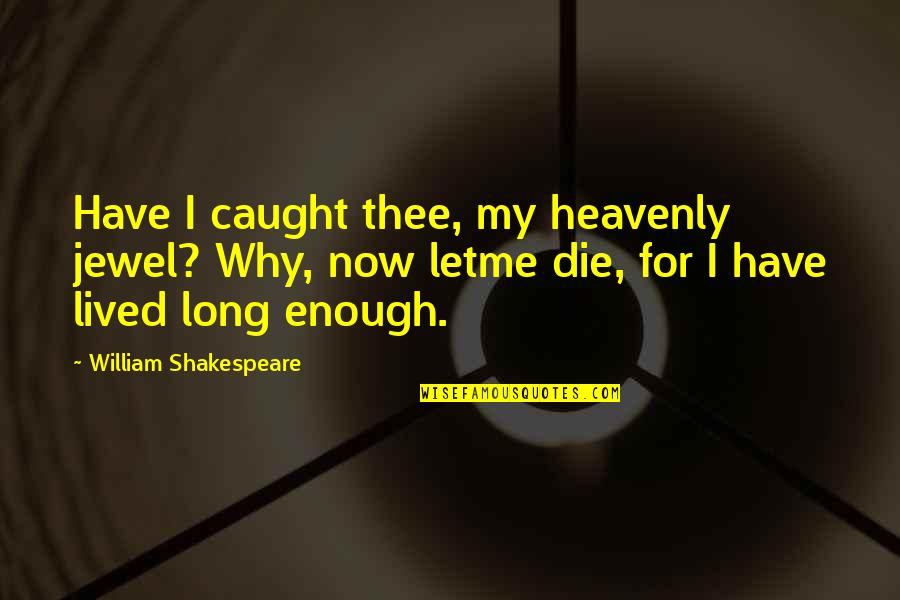 Die For You Love Quotes By William Shakespeare: Have I caught thee, my heavenly jewel? Why,