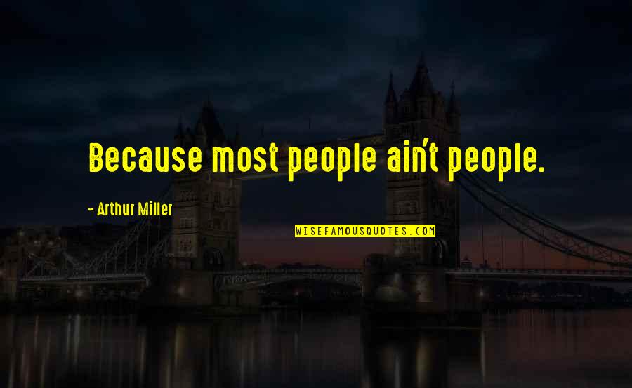 Die From Stagnation Quotes By Arthur Miller: Because most people ain't people.
