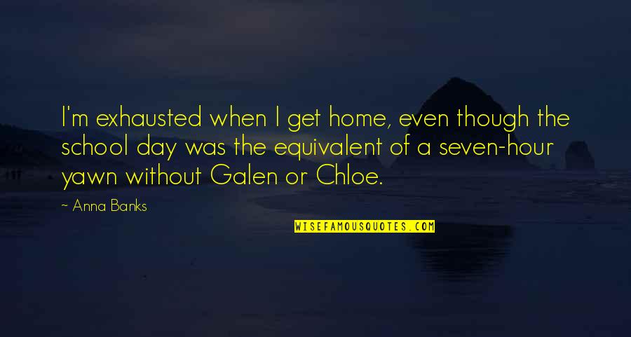 Die Hard Friends Quotes By Anna Banks: I'm exhausted when I get home, even though