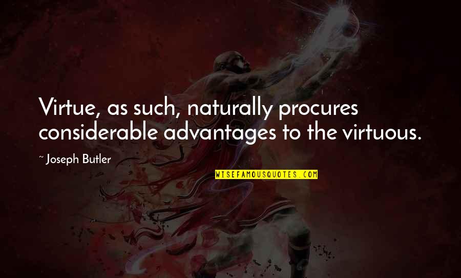 Die Hard Friends Quotes By Joseph Butler: Virtue, as such, naturally procures considerable advantages to