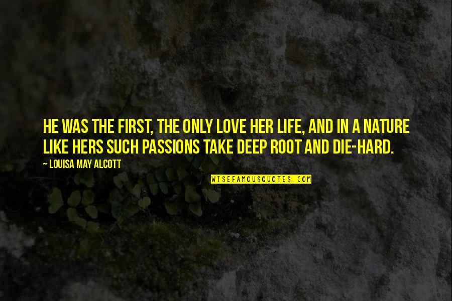 Die Hard Love Quotes By Louisa May Alcott: He was the first, the only love her