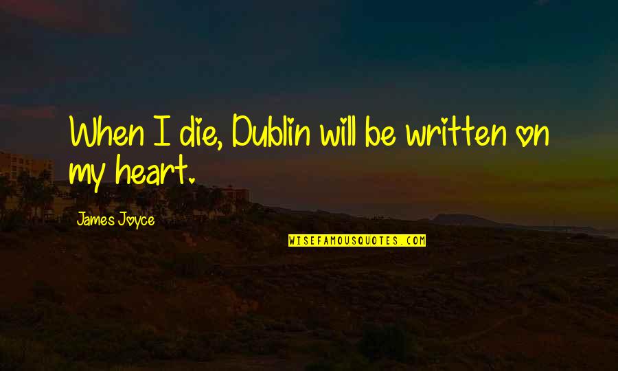 Die Heart Love Quotes By James Joyce: When I die, Dublin will be written on