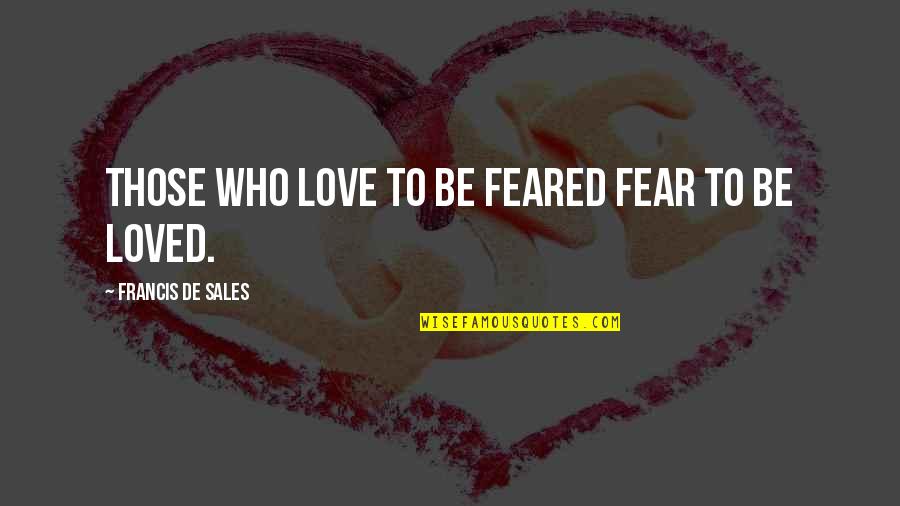 Die Hippie Die Quotes By Francis De Sales: Those who love to be feared fear to