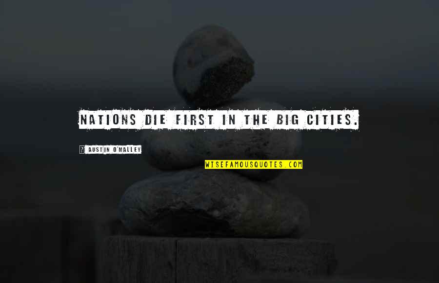 Die In Quotes By Austin O'Malley: Nations die first in the big cities. Die In Quotes By Austin O'Malley: Nations die first in the big cities.