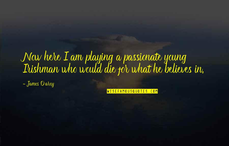 Die In Quotes By James D'arcy: Now here I am playing a passionate young Die In Quotes By James D'arcy: Now here I am playing a passionate young