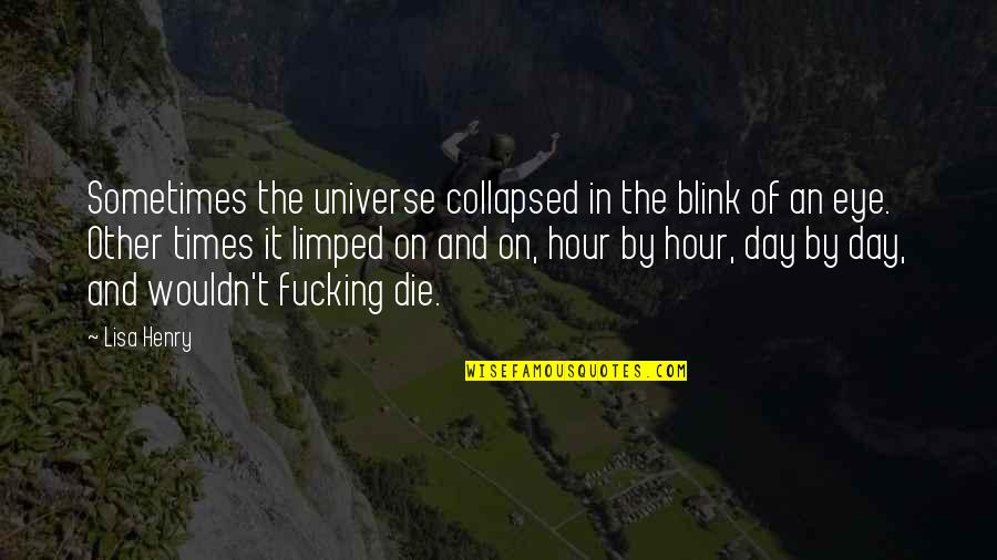 Die In Quotes By Lisa Henry: Sometimes the universe collapsed in the blink of Die In Quotes By Lisa Henry: Sometimes the universe collapsed in the blink of