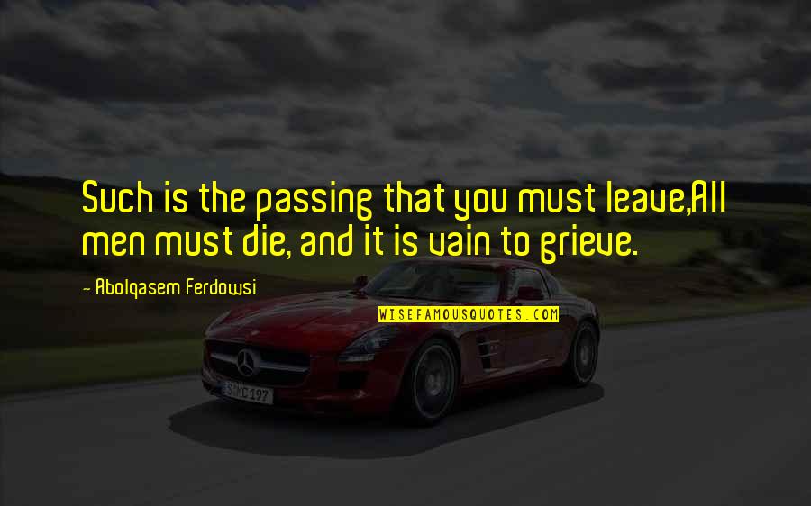 Die In Vain Quotes By Abolqasem Ferdowsi: Such is the passing that you must leave,All