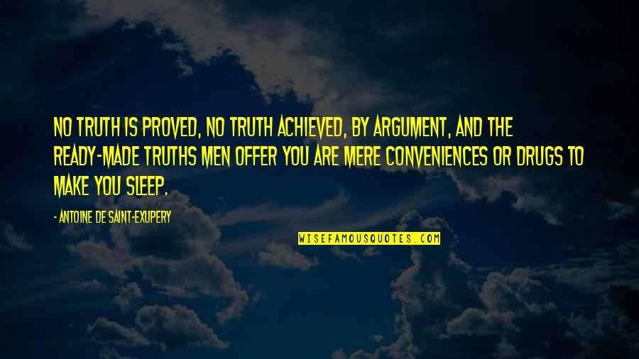 Die In Vain Quotes By Antoine De Saint-Exupery: No truth is proved, no truth achieved, by