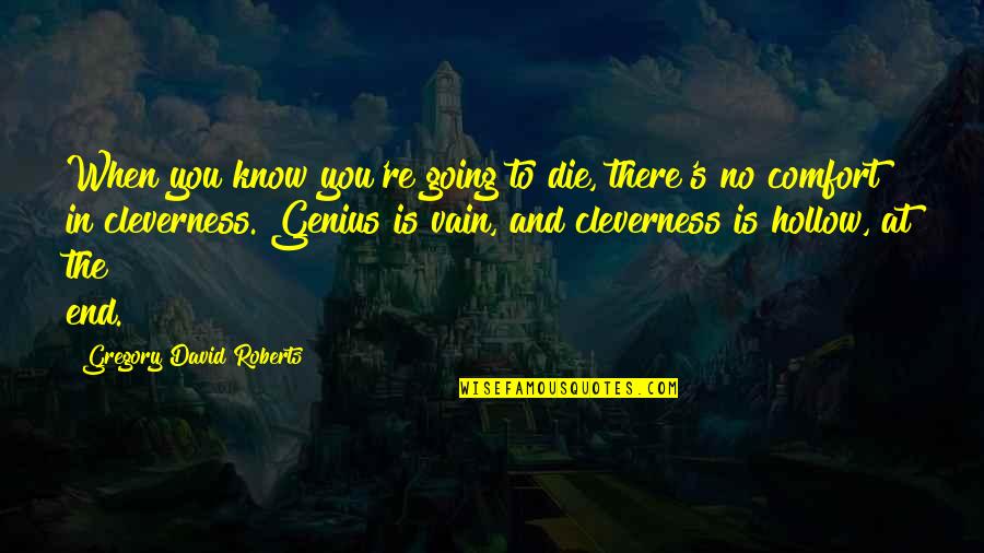 Die In Vain Quotes By Gregory David Roberts: When you know you're going to die, there's