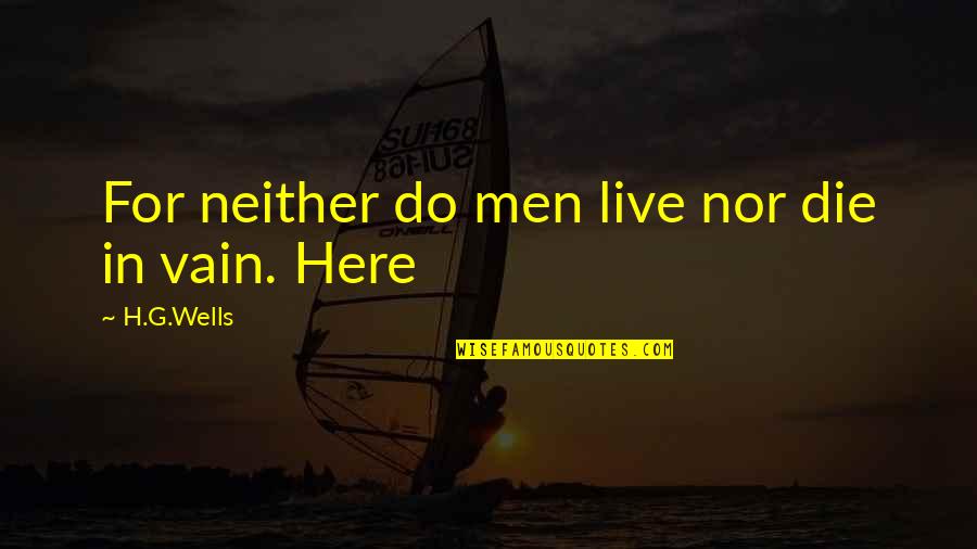 Die In Vain Quotes By H.G.Wells: For neither do men live nor die in