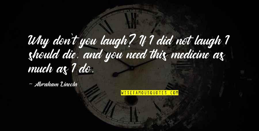 Die Laughing Quotes By Abraham Lincoln: Why don't you laugh? If I did not