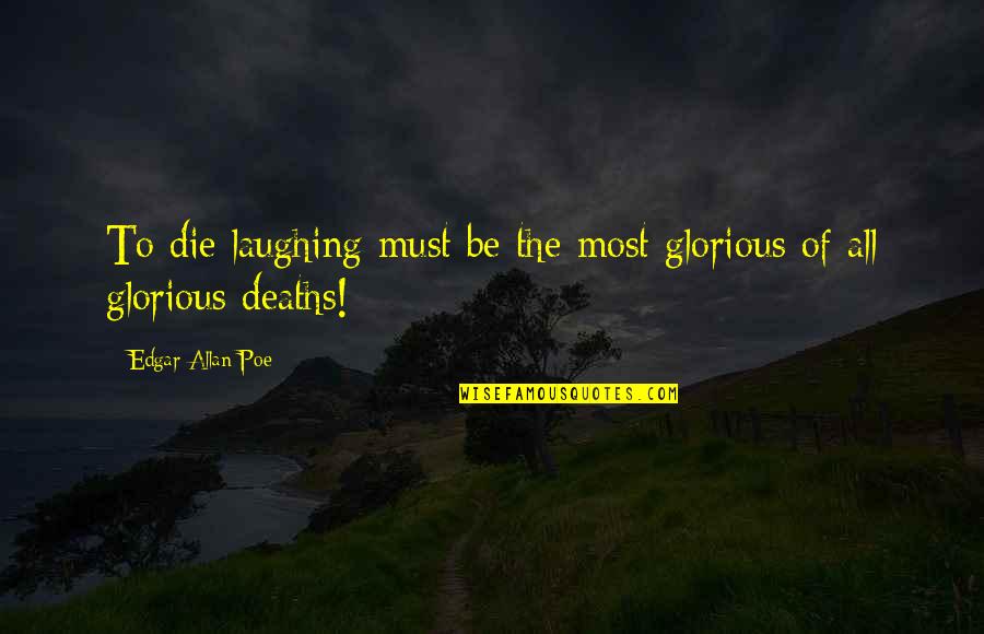 Die Laughing Quotes By Edgar Allan Poe: To die laughing must be the most glorious