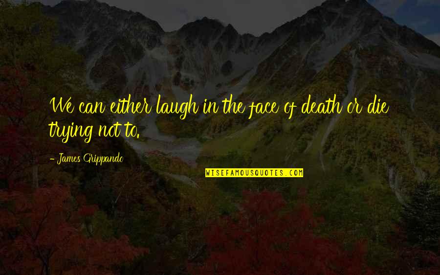 Die Laughing Quotes By James Grippando: We can either laugh in the face of