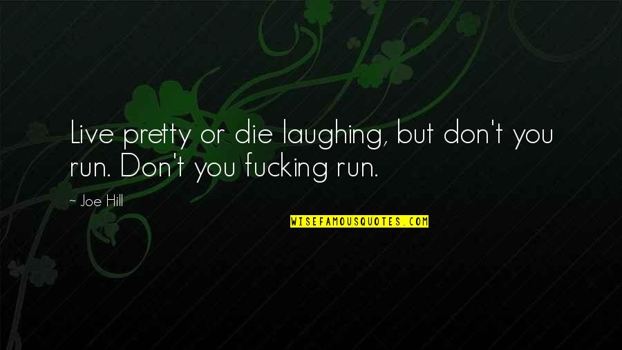 Die Laughing Quotes By Joe Hill: Live pretty or die laughing, but don't you