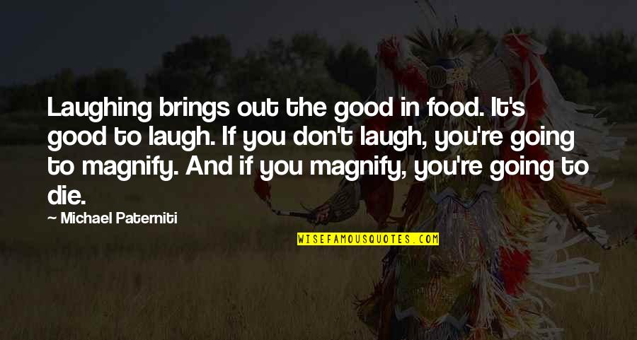 Die Laughing Quotes By Michael Paterniti: Laughing brings out the good in food. It's