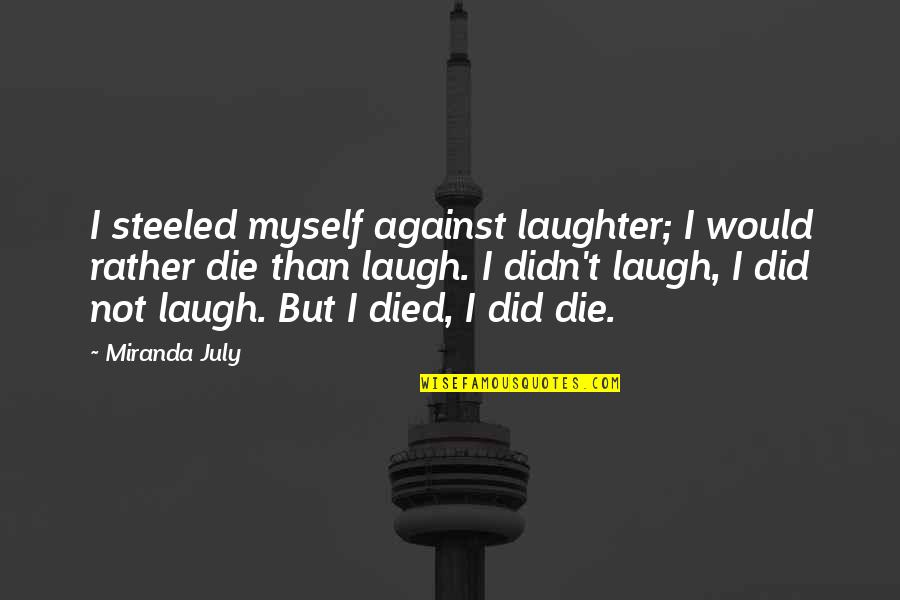 Die Laughing Quotes By Miranda July: I steeled myself against laughter; I would rather