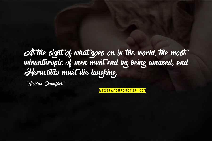 Die Laughing Quotes By Nicolas Chamfort: At the sight of what goes on in