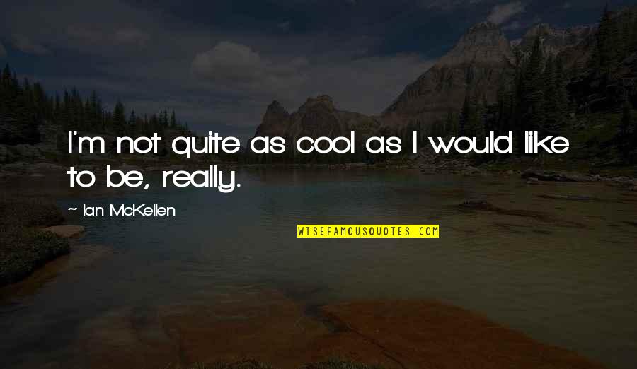 Die Lewe Skuld Jou Niks Quotes By Ian McKellen: I'm not quite as cool as I would Die Lewe Skuld Jou Niks Quotes By Ian McKellen: I'm not quite as cool as I would