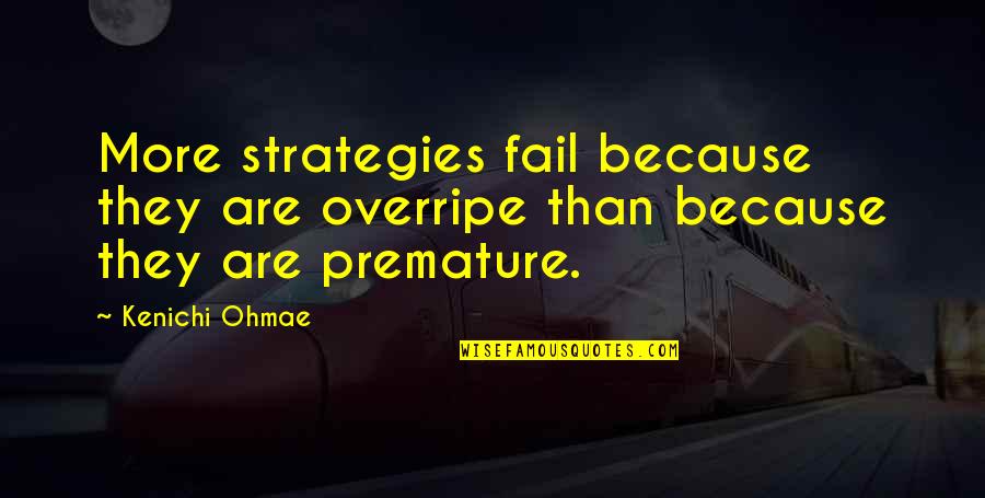 Die Liebe Quotes By Kenichi Ohmae: More strategies fail because they are overripe than