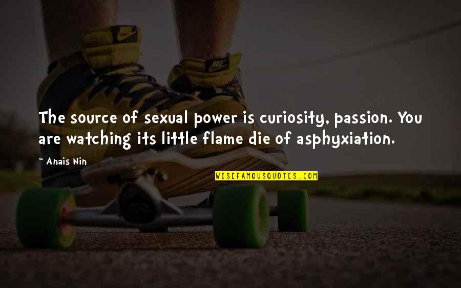 Die Of Passion Quotes By Anais Nin: The source of sexual power is curiosity, passion.