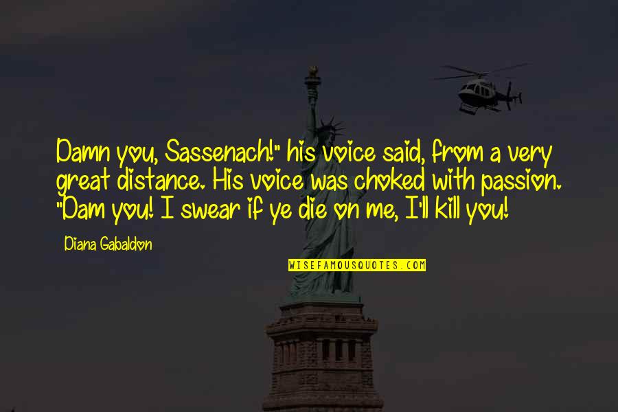 Die Of Passion Quotes By Diana Gabaldon: Damn you, Sassenach!" his voice said, from a