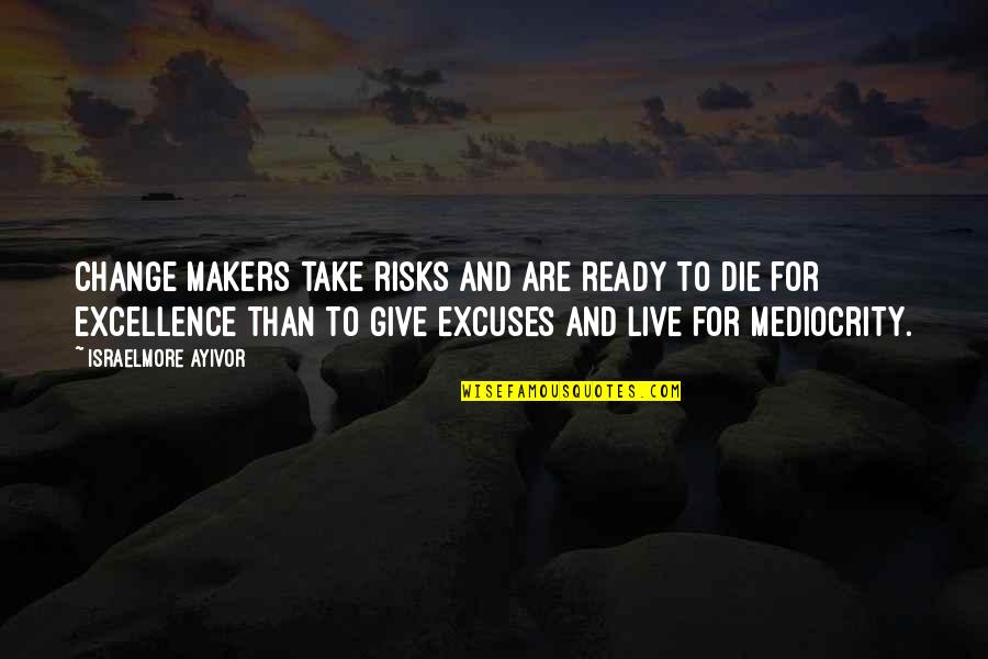 Die Of Passion Quotes By Israelmore Ayivor: Change makers take risks and are ready to