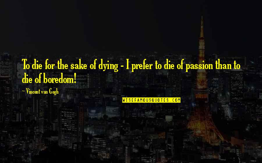 Die Of Passion Quotes By Vincent Van Gogh: To die for the sake of dying -