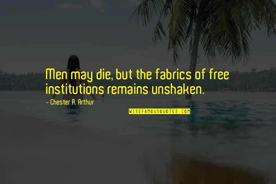 Die Of Quotes By Chester A. Arthur: Men may die, but the fabrics of free Die Of Quotes By Chester A. Arthur: Men may die, but the fabrics of free