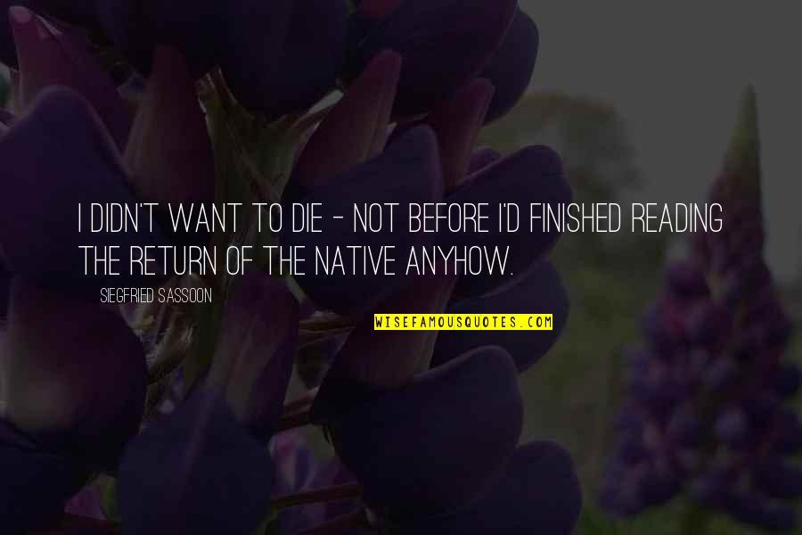 Die Of Quotes By Siegfried Sassoon: I didn't want to die - not before Die Of Quotes By Siegfried Sassoon: I didn't want to die - not before