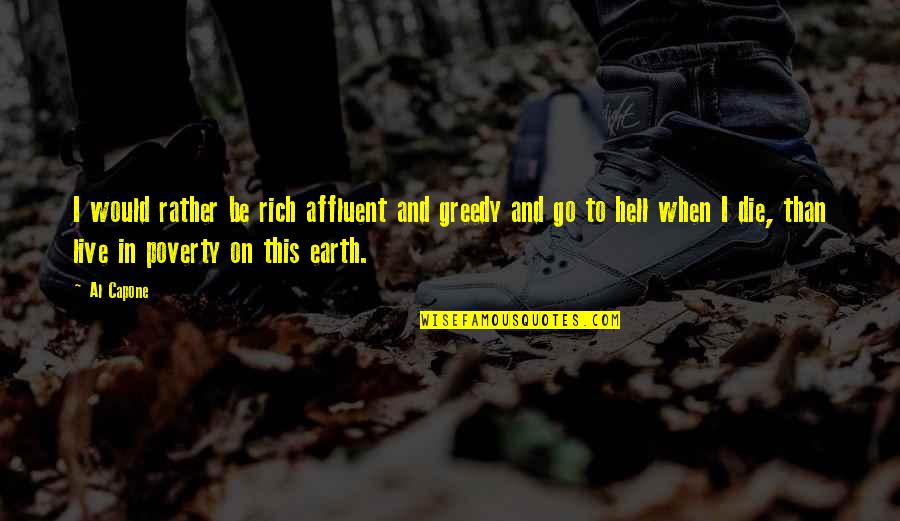 Die On Quotes By Al Capone: I would rather be rich affluent and greedy Die On Quotes By Al Capone: I would rather be rich affluent and greedy